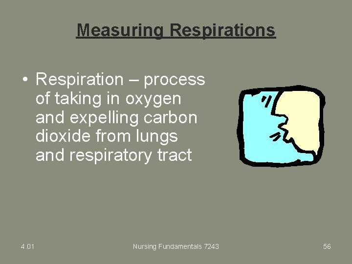 Measuring Respirations • Respiration – process of taking in oxygen and expelling carbon dioxide