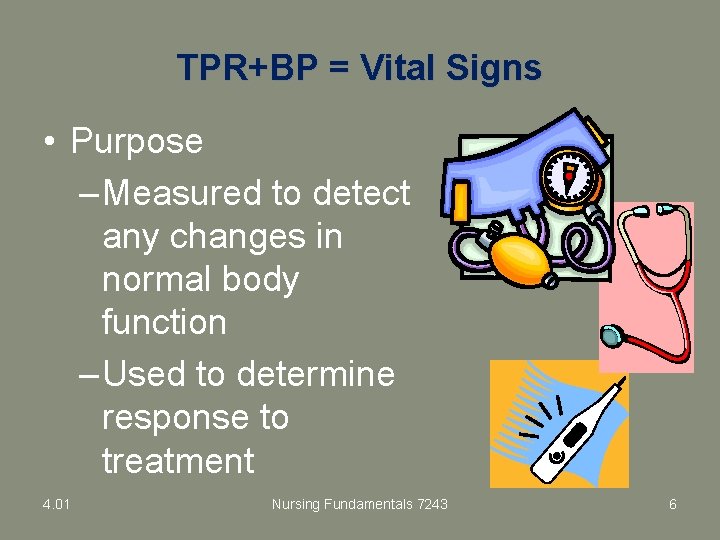 TPR+BP = Vital Signs • Purpose – Measured to detect any changes in normal