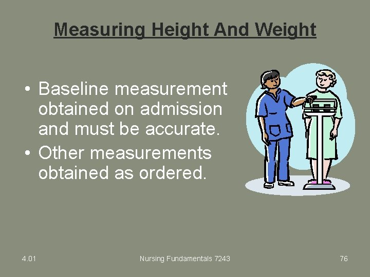 Measuring Height And Weight • Baseline measurement obtained on admission and must be accurate.
