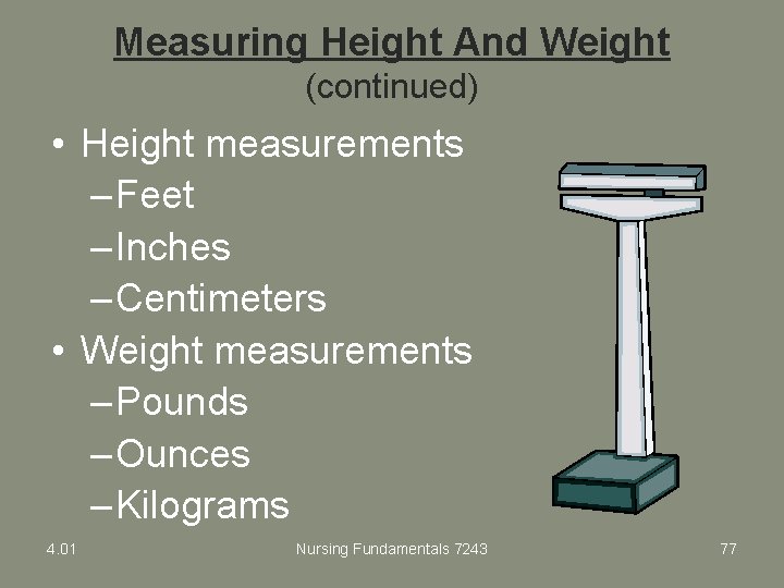Measuring Height And Weight (continued) • Height measurements – Feet – Inches – Centimeters