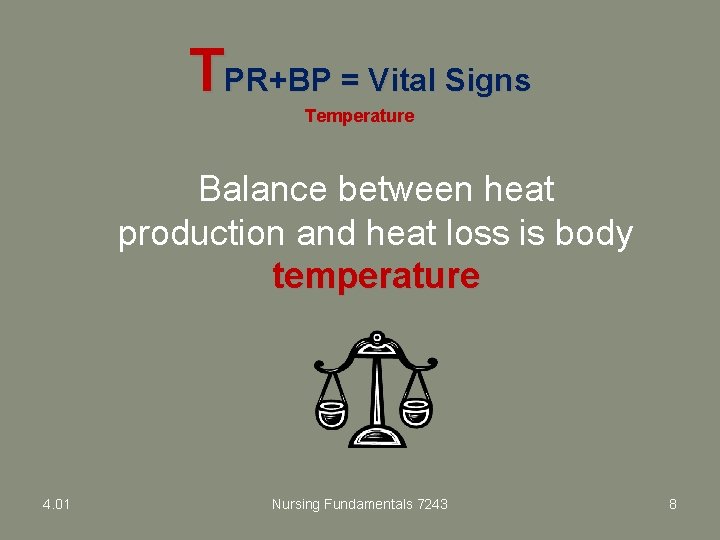 TPR+BP = Vital Signs Temperature Balance between heat production and heat loss is body