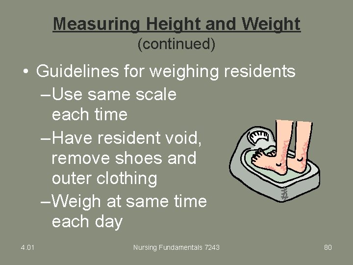 Measuring Height and Weight (continued) • Guidelines for weighing residents – Use same scale