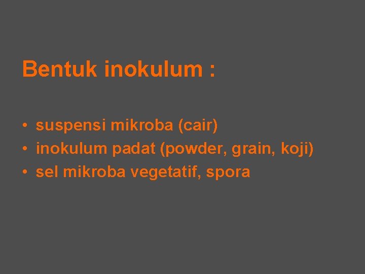 Bentuk inokulum : • suspensi mikroba (cair) • inokulum padat (powder, grain, koji) •