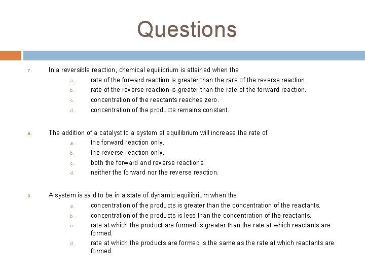 Questions 7. 8. 9. In a reversible reaction, chemical equilibrium is attained when the