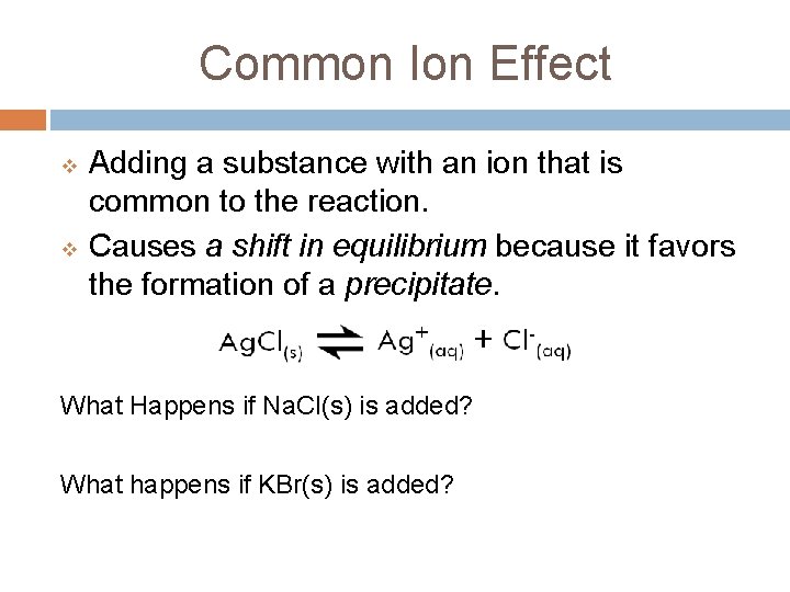Common Ion Effect v v Adding a substance with an ion that is common Common Ion Effect v v Adding a substance with an ion that is common