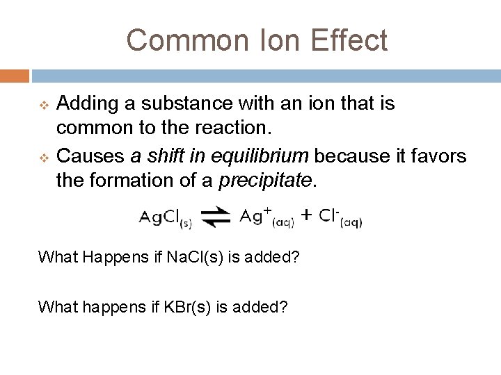 Common Ion Effect v v Adding a substance with an ion that is common