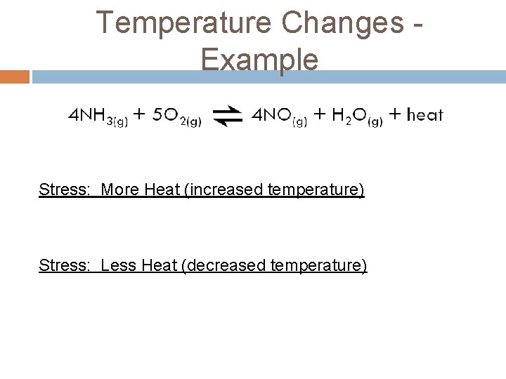 Temperature Changes Example Stress: More Heat (increased temperature) Stress: Less Heat (decreased temperature) 