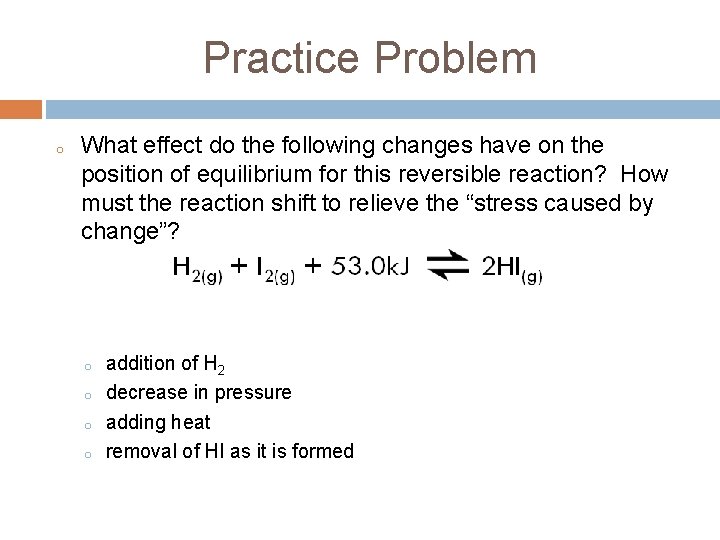 Practice Problem o What effect do the following changes have on the position of