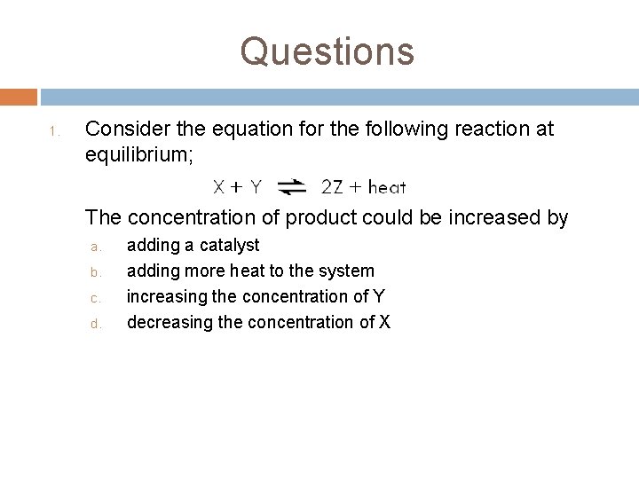 Questions 1. Consider the equation for the following reaction at equilibrium; The concentration of