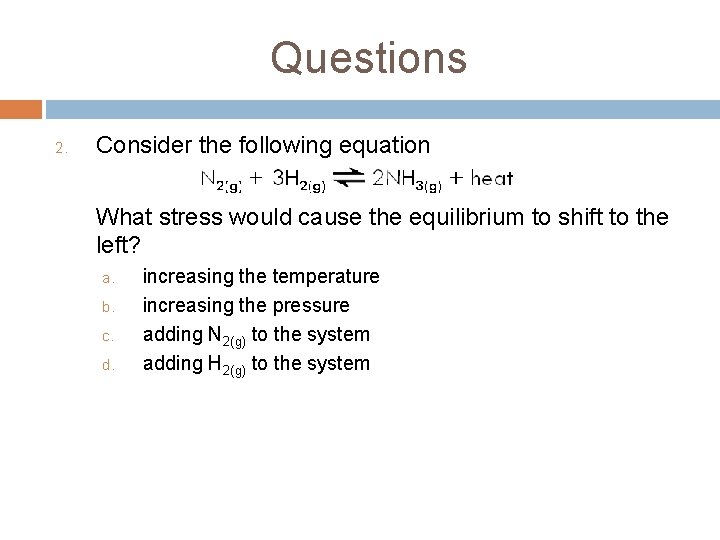 Questions 2. Consider the following equation What stress would cause the equilibrium to shift Questions 2. Consider the following equation What stress would cause the equilibrium to shift