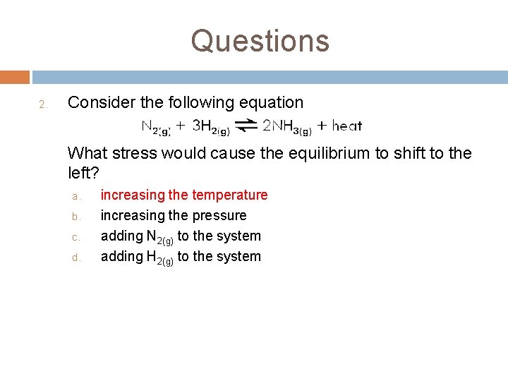 Questions 2. Consider the following equation What stress would cause the equilibrium to shift Questions 2. Consider the following equation What stress would cause the equilibrium to shift