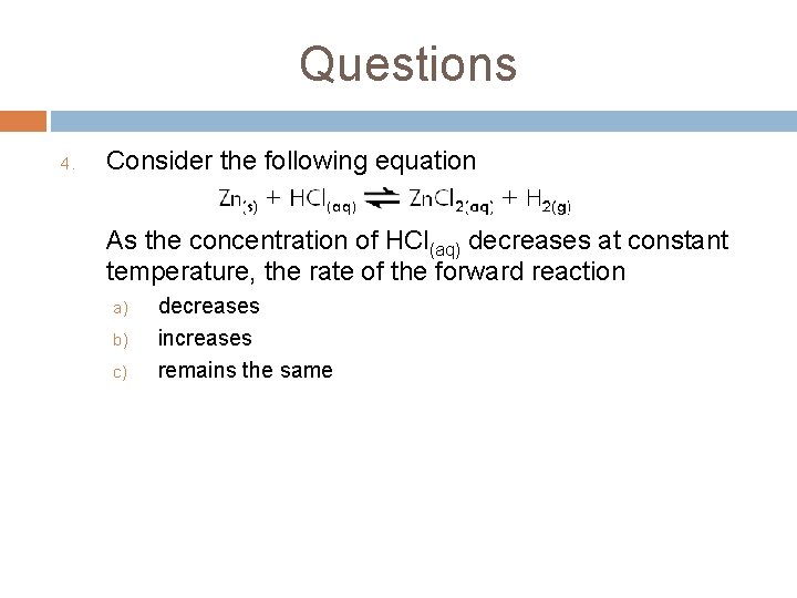 Questions 4. Consider the following equation As the concentration of HCl(aq) decreases at constant Questions 4. Consider the following equation As the concentration of HCl(aq) decreases at constant