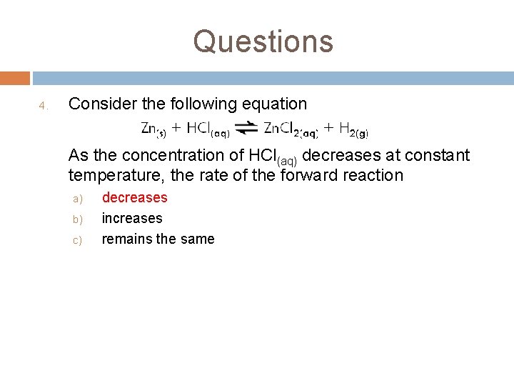 Questions 4. Consider the following equation As the concentration of HCl(aq) decreases at constant Questions 4. Consider the following equation As the concentration of HCl(aq) decreases at constant