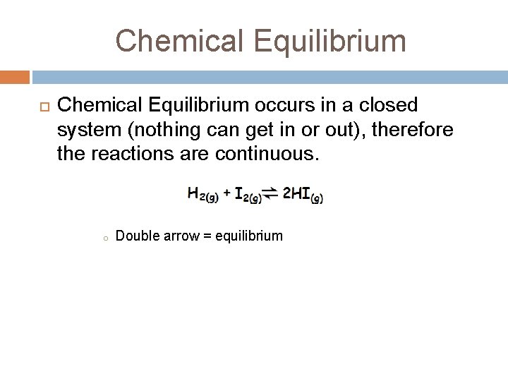 Chemical Equilibrium occurs in a closed system (nothing can get in or out), therefore