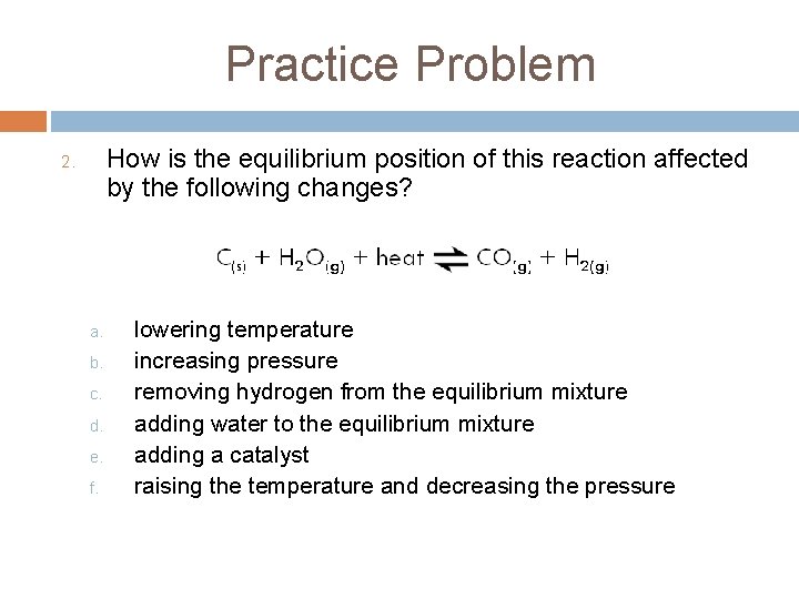 Practice Problem How is the equilibrium position of this reaction affected by the following