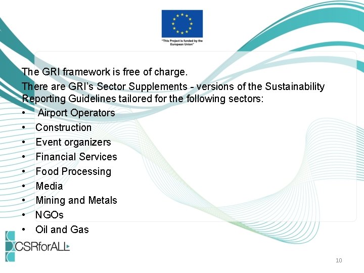 The GRI framework is free of charge. There are GRI’s Sector Supplements - versions