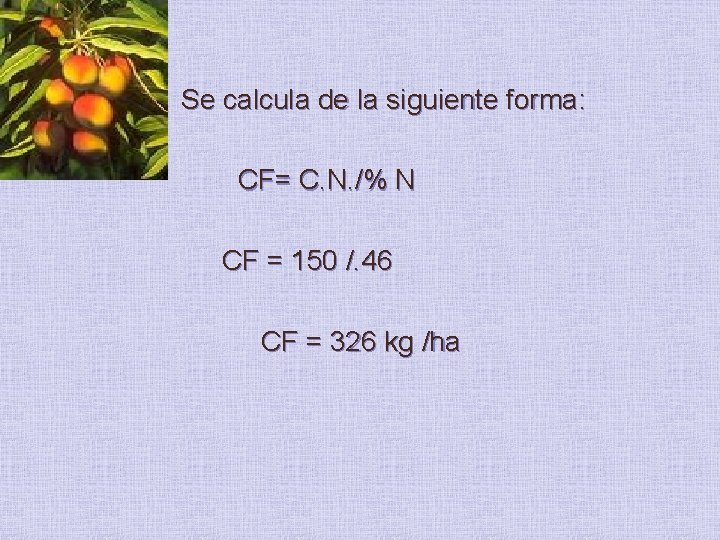 Se calcula de la siguiente forma: CF= C. N. /% N CF = 150