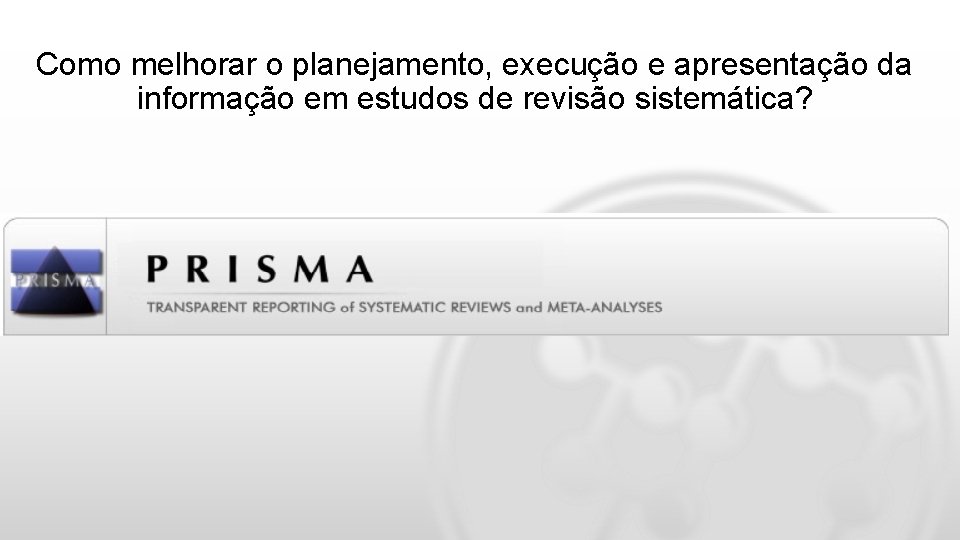 Como melhorar o planejamento, execução e apresentação da informação em estudos de revisão sistemática?