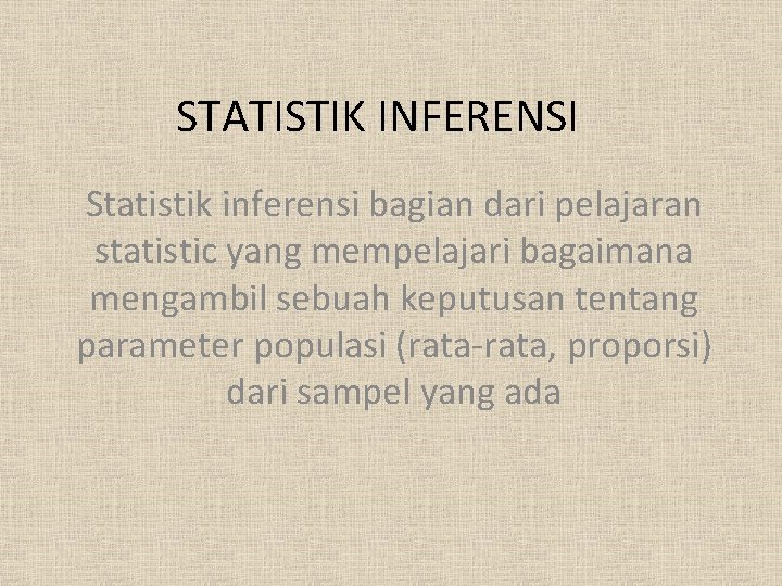 STATISTIK INFERENSI Statistik inferensi bagian dari pelajaran statistic yang mempelajari bagaimana mengambil sebuah keputusan