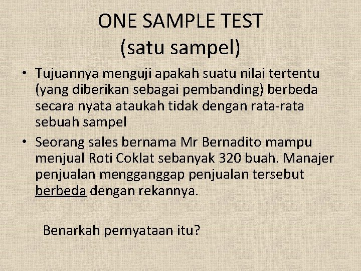ONE SAMPLE TEST (satu sampel) • Tujuannya menguji apakah suatu nilai tertentu (yang diberikan