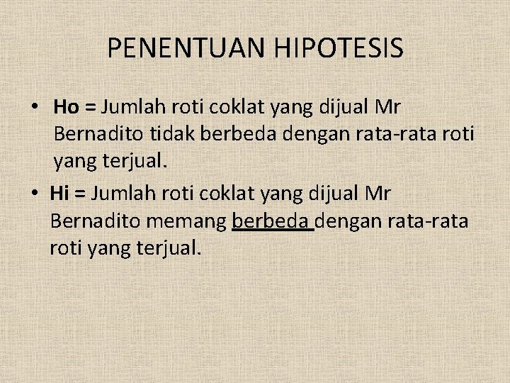PENENTUAN HIPOTESIS • Ho = Jumlah roti coklat yang dijual Mr Bernadito tidak berbeda