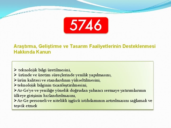 Araştırma, Geliştirme ve Tasarım Faaliyetlerinin Desteklenmesi Hakkında Kanun Ø teknolojik bilgi üretilmesini, Ø üründe