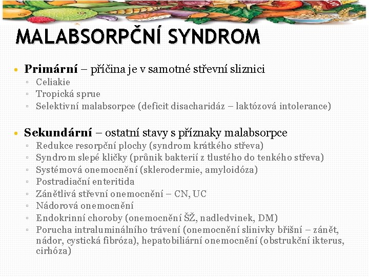 11 MALABSORPČNÍ SYNDROM • Primární – příčina je v samotné střevní sliznici ▫ Celiakie