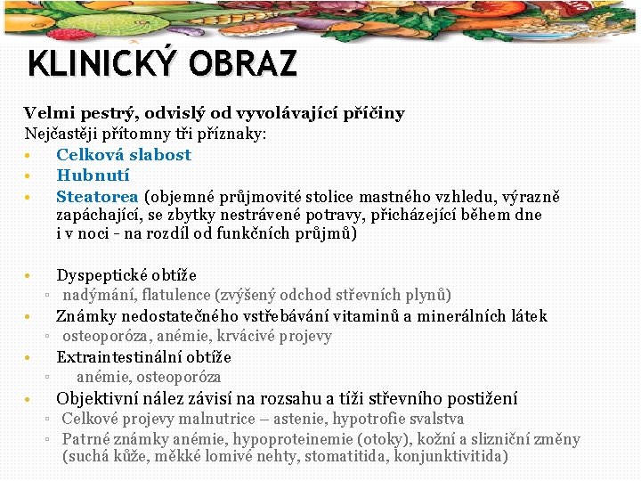 12 KLINICKÝ OBRAZ Velmi pestrý, odvislý od vyvolávající příčiny Nejčastěji přítomny tři příznaky: •