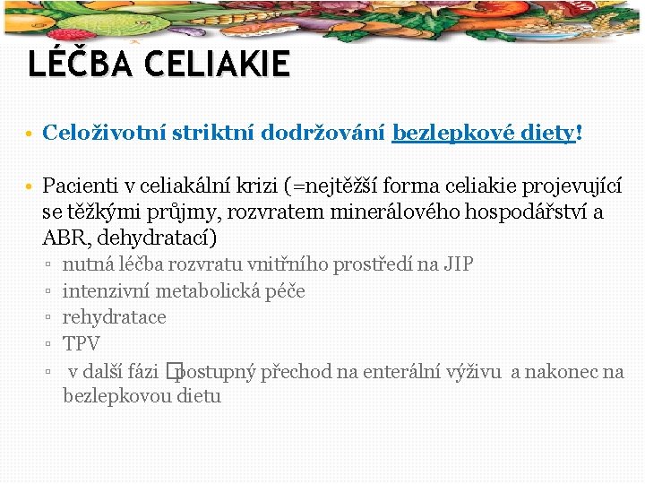 17 LÉČBA CELIAKIE • Celoživotní striktní dodržování bezlepkové diety! • Pacienti v celiakální krizi