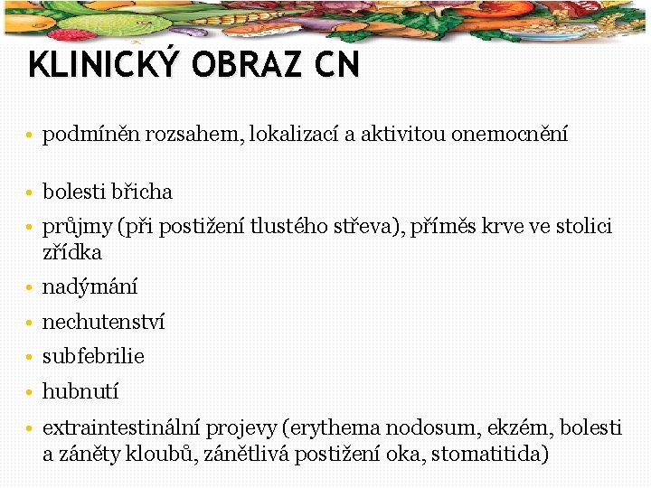 29 KLINICKÝ OBRAZ CN • podmíněn rozsahem, lokalizací a aktivitou onemocnění • bolesti břicha