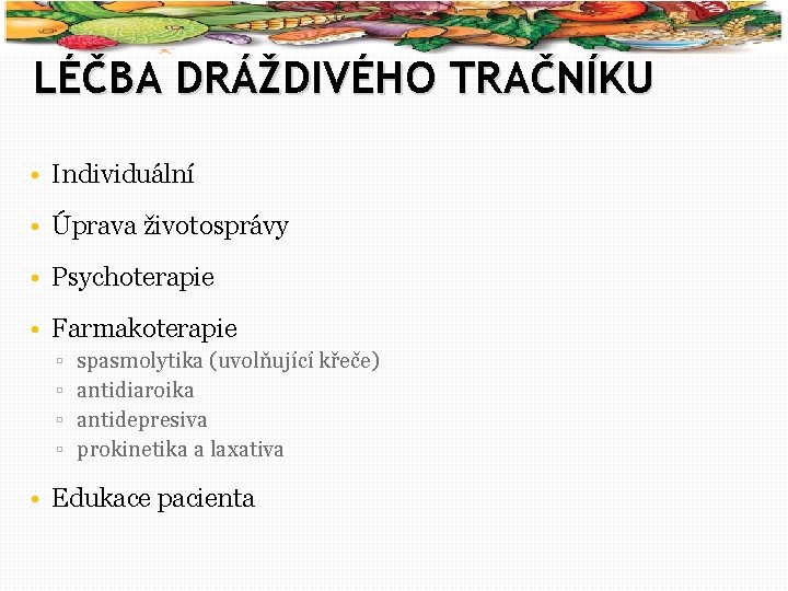 42 LÉČBA DRÁŽDIVÉHO TRAČNÍKU • Individuální • Úprava životosprávy • Psychoterapie • Farmakoterapie ▫