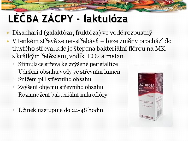 47 LÉČBA ZÁCPY - laktulóza • Disacharid (galaktóza, fruktóza) ve vodě rozpustný • V