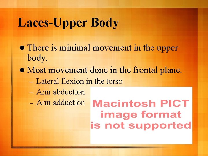 Laces-Upper Body l There is minimal movement in the upper body. l Most movement