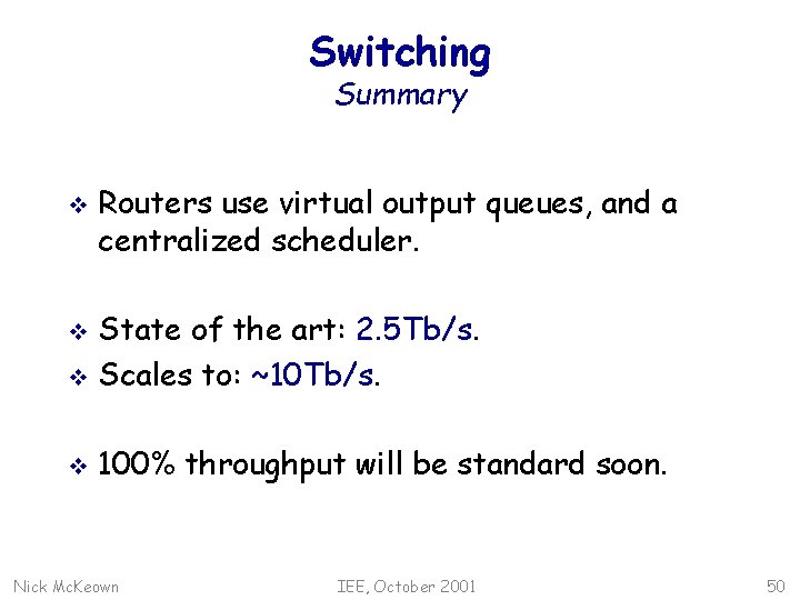 Switching Summary v Routers use virtual output queues, and a centralized scheduler. State of