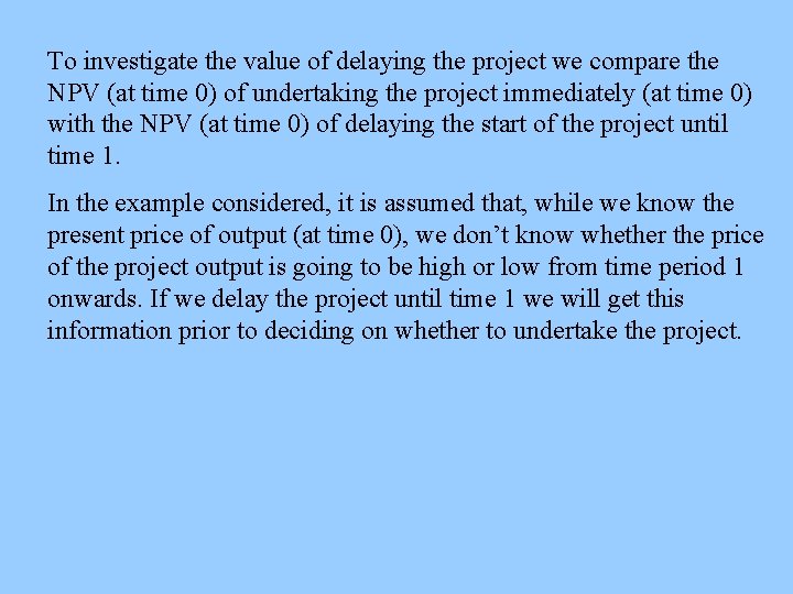 To investigate the value of delaying the project we compare the NPV (at time