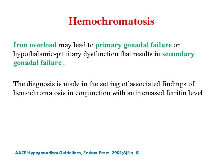 Hemochromatosis Iron overload may lead to primary gonadal failure or hypothalamic-pituitary dysfunction that results
