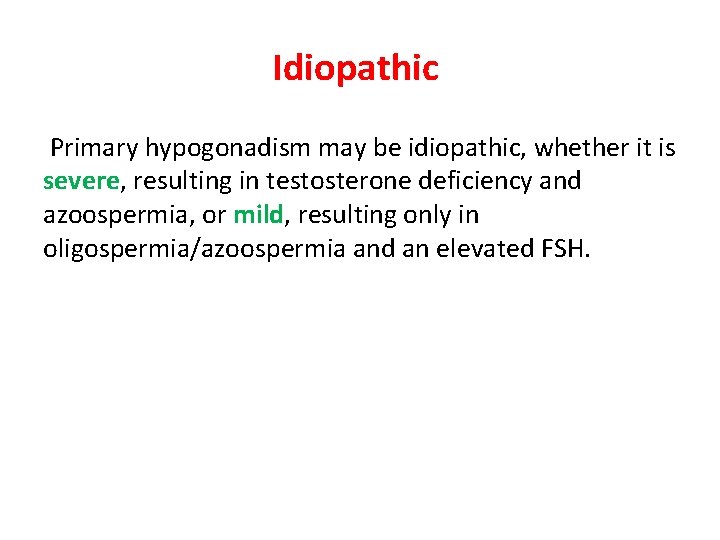 Idiopathic Primary hypogonadism may be idiopathic, whether it is severe, resulting in testosterone deficiency