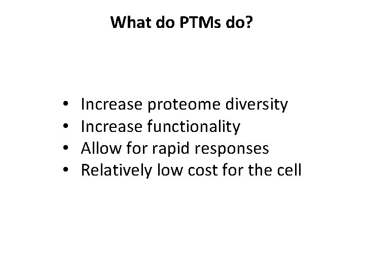 What do PTMs do? • • Increase proteome diversity Increase functionality Allow for rapid