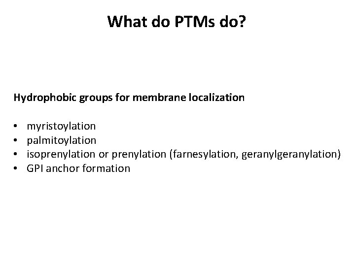 What do PTMs do? Hydrophobic groups for membrane localization • • myristoylation palmitoylation isoprenylation