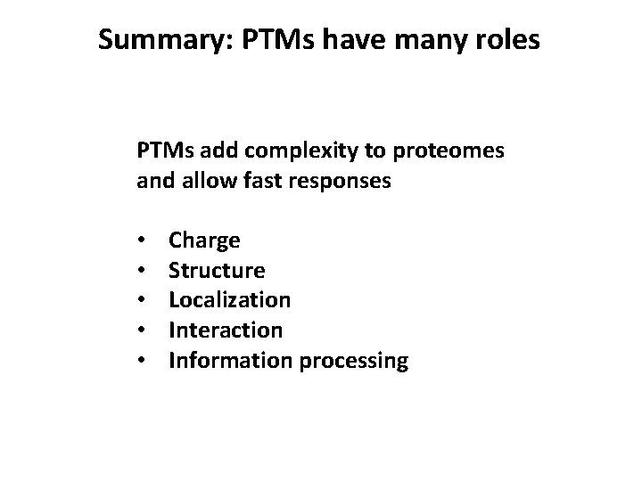 Summary: PTMs have many roles PTMs add complexity to proteomes and allow fast responses