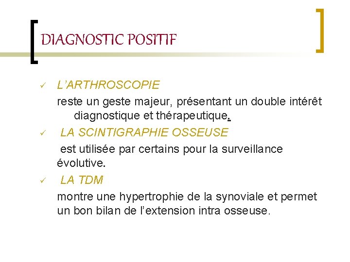 DIAGNOSTIC POSITIF ü ü ü L’ARTHROSCOPIE reste un geste majeur, présentant un double intérêt