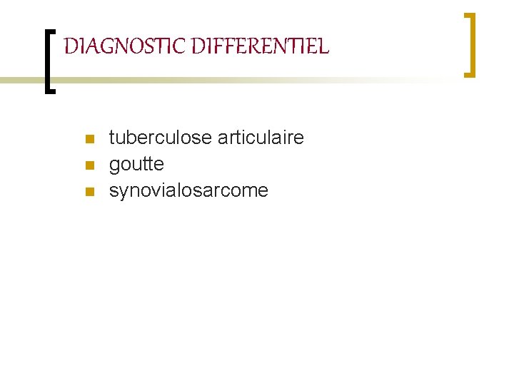 DIAGNOSTIC DIFFERENTIEL n n n tuberculose articulaire goutte synovialosarcome 