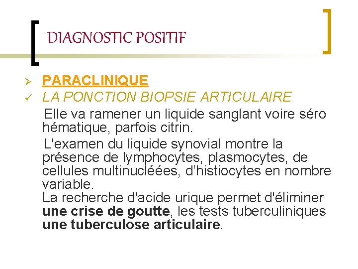 DIAGNOSTIC POSITIF PARACLINIQUE ü LA PONCTION BIOPSIE ARTICULAIRE Elle va ramener un liquide sanglant