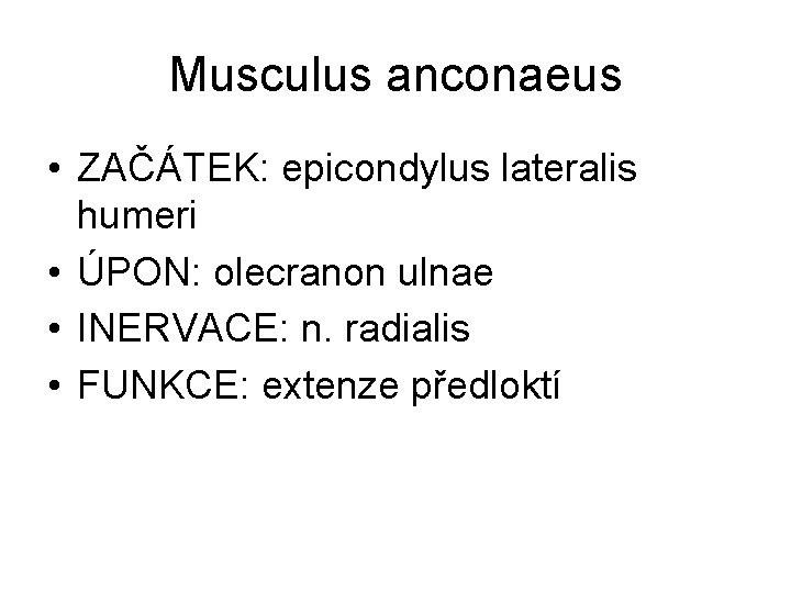 Musculus anconaeus • ZAČÁTEK: epicondylus lateralis humeri • ÚPON: olecranon ulnae • INERVACE: n.