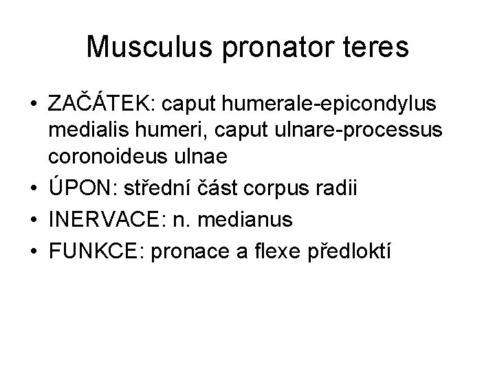 Musculus pronator teres • ZAČÁTEK: caput humerale-epicondylus medialis humeri, caput ulnare-processus coronoideus ulnae •
