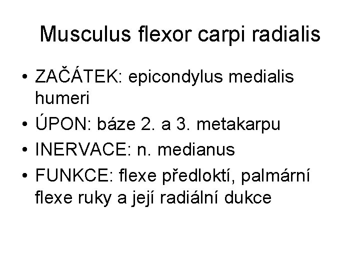 Musculus flexor carpi radialis • ZAČÁTEK: epicondylus medialis humeri • ÚPON: báze 2. a