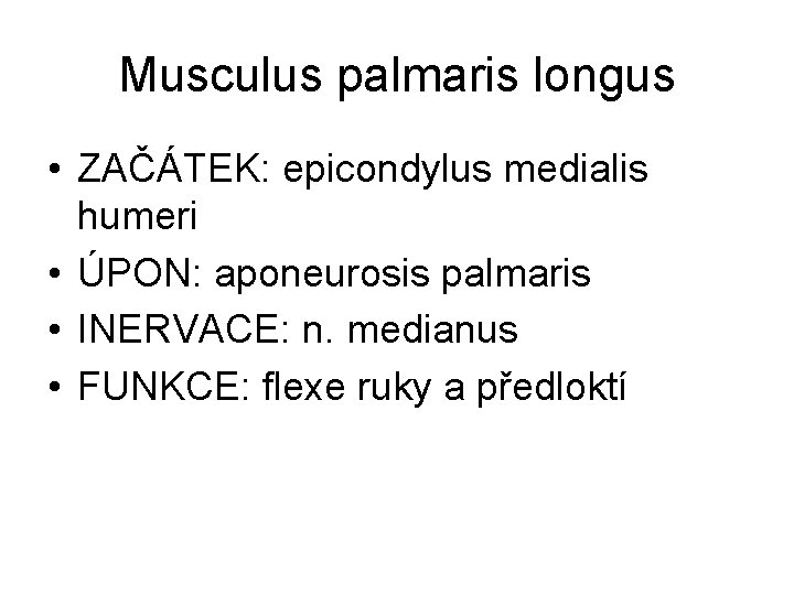 Musculus palmaris longus • ZAČÁTEK: epicondylus medialis humeri • ÚPON: aponeurosis palmaris • INERVACE:
