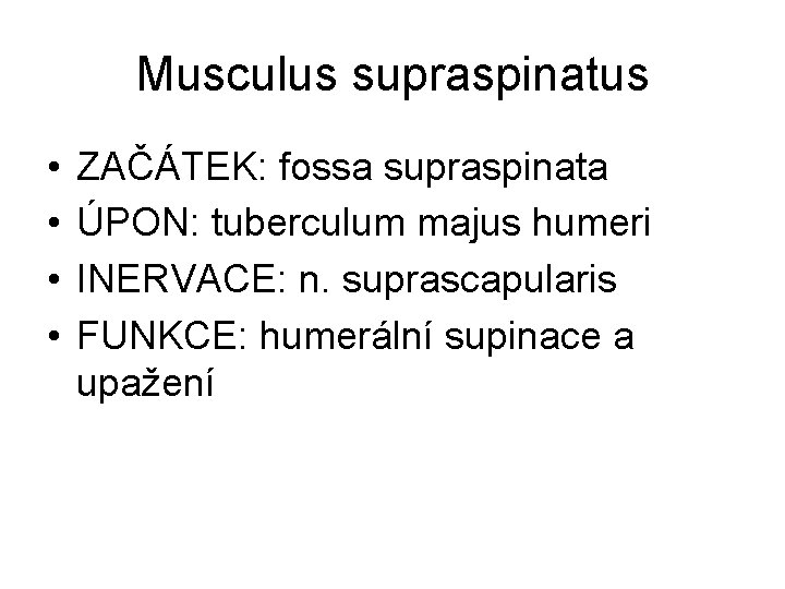 Musculus supraspinatus • • ZAČÁTEK: fossa supraspinata ÚPON: tuberculum majus humeri INERVACE: n. suprascapularis