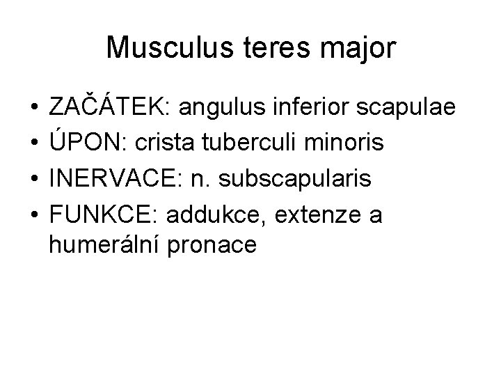 Musculus teres major • • ZAČÁTEK: angulus inferior scapulae ÚPON: crista tuberculi minoris INERVACE: