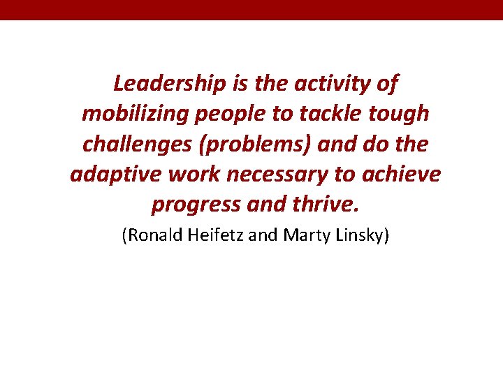 Leadership is the activity of mobilizing people to tackle tough challenges (problems) and do